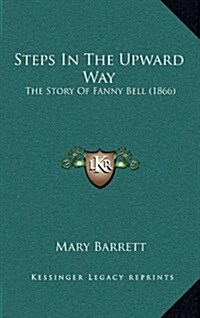 Steps in the Upward Way: The Story of Fanny Bell (1866) (Hardcover)