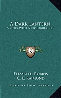 A Dark Lantern: A Story with a Prologue (1913) (Hardcover)