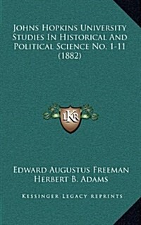 Johns Hopkins University Studies in Historical and Political Science No. 1-11 (1882) (Hardcover)