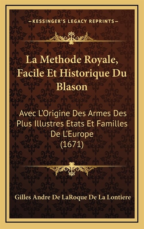 La Methode Royale, Facile Et Historique Du Blason: Avec LOrigine Des Armes Des Plus Illustres Etats Et Familles de LEurope (1671) (Hardcover)