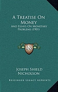 A Treatise on Money: And Essays on Monetary Problems (1901) (Hardcover)