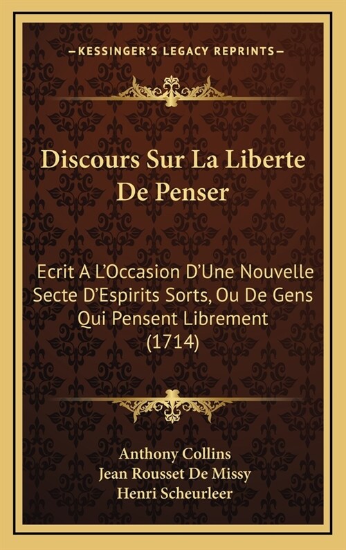 Discours Sur La Liberte de Penser: Ecrit A LOccasion DUne Nouvelle Secte DEspirits Sorts, Ou de Gens Qui Pensent Librement (1714) (Hardcover)