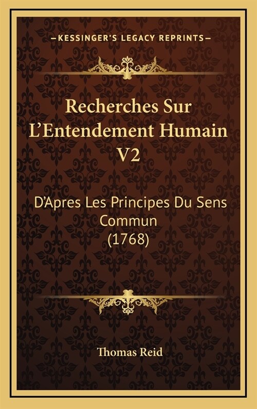 Recherches Sur LEntendement Humain V2: DApres Les Principes Du Sens Commun (1768) (Hardcover)