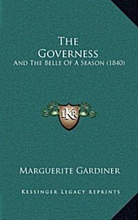 The Governess: And the Belle of a Season (1840) (Hardcover)