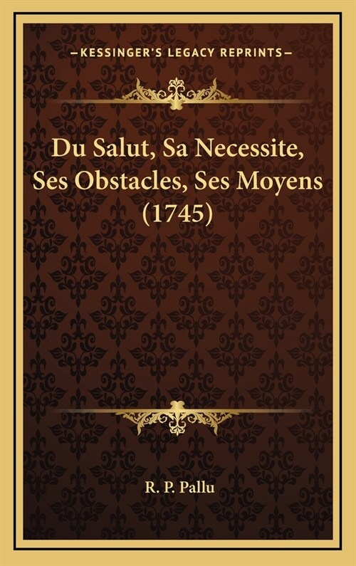 Du Salut, Sa Necessite, Ses Obstacles, Ses Moyens (1745) (Hardcover)