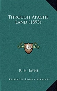 Through Apache Land (1893) (Hardcover)