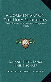 A Commentary on the Holy Scriptures: The Gospel According to John (1900) (Hardcover)
