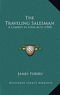 The Traveling Salesman: A Comedy in Four Acts (1908) (Hardcover)