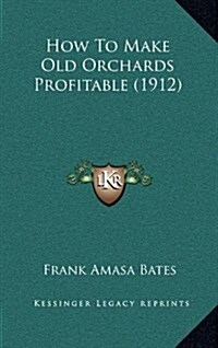 How to Make Old Orchards Profitable (1912) (Hardcover)