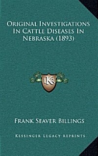 Original Investigations in Cattle Diseases in Nebraska (1893) (Hardcover)