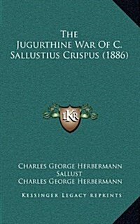 The Jugurthine War of C. Sallustius Crispus (1886) (Hardcover)