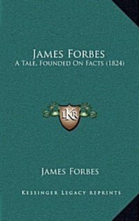 James Forbes: A Tale, Founded on Facts (1824) (Hardcover)