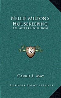 Nellie Miltons Housekeeping: Or Sweet Clover (1865) (Hardcover)