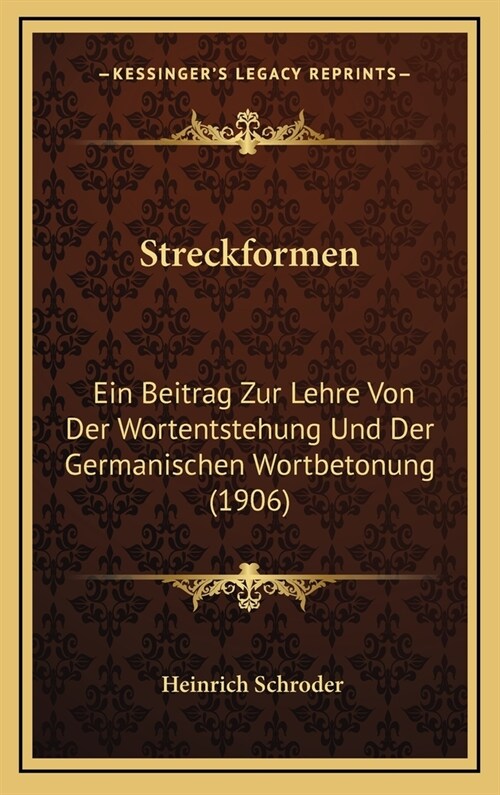 Streckformen: Ein Beitrag Zur Lehre Von Der Wortentstehung Und Der Germanischen Wortbetonung (1906) (Hardcover)