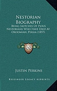 Nestorian Biography: Being Sketches of Pious Nestorians Who Have Died at Oroomiah, Persia (1857) (Hardcover)