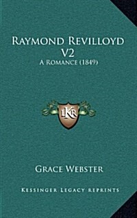 Raymond Revilloyd V2: A Romance (1849) (Hardcover)