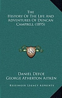 The History of the Life and Adventures of Duncan Campbell (1895) (Hardcover)
