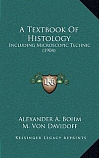 A Textbook of Histology: Including Microscopic Technic (1904) (Hardcover)