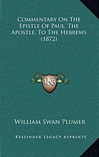 Commentary on the Epistle of Paul, the Apostle, to the Hebrews (1872) (Hardcover)