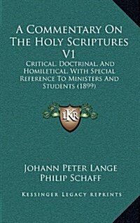 A Commentary on the Holy Scriptures V1: Critical, Doctrinal, and Homiletical, with Special Reference to Ministers and Students (1899) (Hardcover)