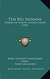 Ten Big Indians: Stories of Famous Indian Chiefs (1905) (Hardcover)