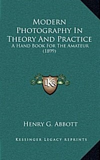 Modern Photography in Theory and Practice: A Hand Book for the Amateur (1899) (Hardcover)