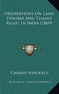 Observations on Land Tenures and Tenant Right in India (1869) (Hardcover)