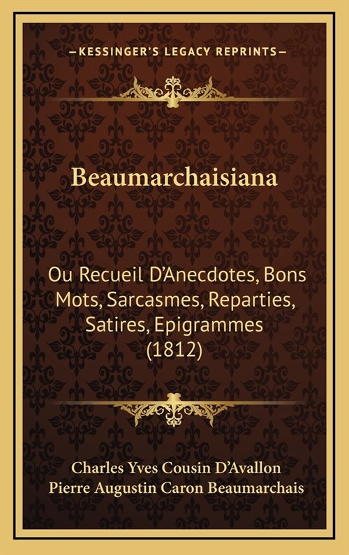 Beaumarchaisiana: Ou Recueil DAnecdotes, Bons Mots, Sarcasmes, Reparties, Satires, Epigrammes (1812) (Hardcover)