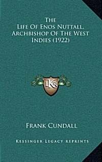 The Life of Enos Nuttall, Archbishop of the West Indies (1922) (Hardcover)