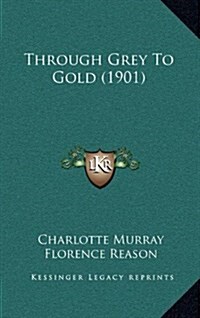 Through Grey to Gold (1901) (Hardcover)