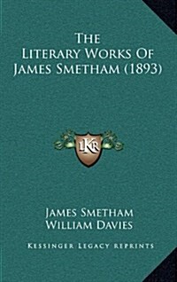 The Literary Works of James Smetham (1893) (Hardcover)