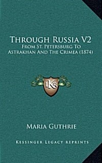 Through Russia V2: From St. Petersburg to Astrakhan and the Crimea (1874) (Hardcover)