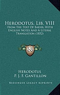 Herodotus, Lib. VIII: From the Text of Baehr, with English Notes and a Literal Translation (1852) (Hardcover)