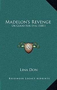 Madelons Revenge: Or Good for Evil (1881) (Hardcover)