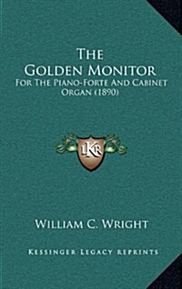 The Golden Monitor: For the Piano-Forte and Cabinet Organ (1890) (Hardcover)