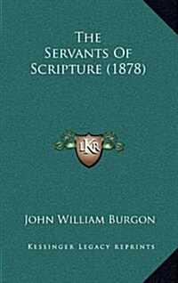 The Servants of Scripture (1878) (Hardcover)