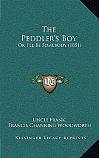 The Peddlers Boy: Or Ill Be Somebody (1851) (Hardcover)