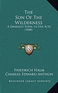 The Son of the Wilderness: A Dramatic Poem, in Five Acts (1848) (Hardcover)
