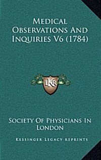 Medical Observations and Inquiries V6 (1784) (Hardcover)