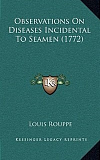 Observations on Diseases Incidental to Seamen (1772) (Hardcover)