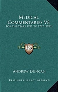 Medical Commentaries V8: For the Years 1781 to 1782 (1783) (Hardcover)