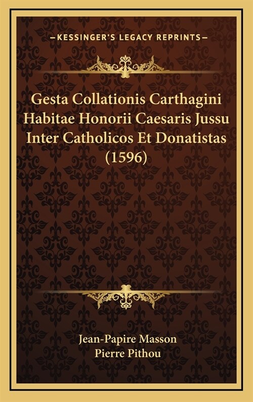 Gesta Collationis Carthagini Habitae Honorii Caesaris Jussu Inter Catholicos Et Donatistas (1596) (Hardcover)