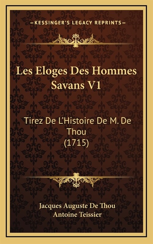Les Eloges Des Hommes Savans V1: Tirez de LHistoire de M. de Thou (1715) (Hardcover)