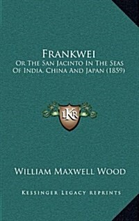 Frankwei: Or the San Jacinto in the Seas of India, China and Japan (1859) (Hardcover)