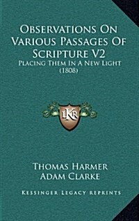 Observations on Various Passages of Scripture V2: Placing Them in a New Light (1808) (Hardcover)