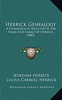 Herrick Genealogy: A Genealogical Register of the Name and Family of Herrick (1885) (Hardcover)