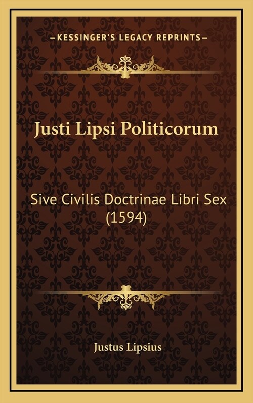 Justi Lipsi Politicorum: Sive Civilis Doctrinae Libri Sex (1594) (Hardcover)