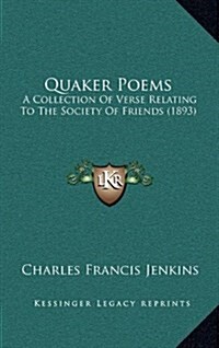 Quaker Poems: A Collection of Verse Relating to the Society of Friends (1893) (Hardcover)