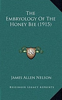 The Embryology of the Honey Bee (1915) (Hardcover)