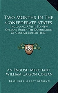 Two Months in the Confederate States: Including a Visit to New Orleans Under the Domination of General Butler (1863) (Hardcover)